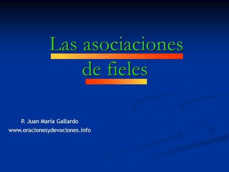 Las asociaciones de fieles Las asociaciones de fieles P. Juan María Gallardo www.oracionesydevociones.info.