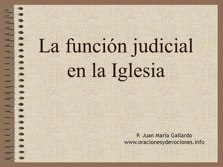 La función judicial en la Iglesia P. Juan María Gallardo www.oracionesydevociones.info.