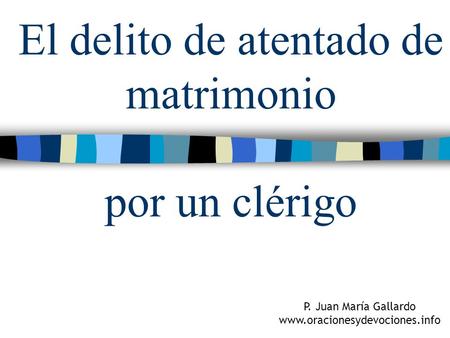 El delito de atentado de matrimonio por un clérigo P. Juan María Gallardo www.oracionesydevociones.info.