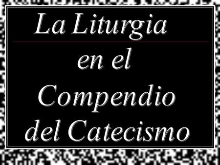 La Liturgia en el Compendio del Catecismo.