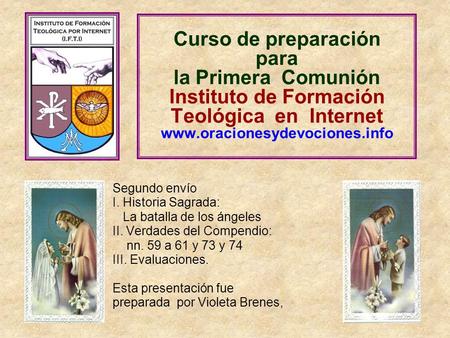 Curso de preparación para la Primera Comunión Instituto de Formación Teológica en Internet www.oracionesydevociones.info Segundo envío I. Historia.