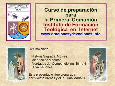 Curso de preparación para la Primera Comunión Instituto de Formación Teológica en Internet www.oracionesydevociones.info Décimo envío I. Historia.