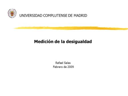 UNIVERSIDAD COMPLUTENSE DE MADRID Medición de la desigualdad Rafael Salas Febrero de 2009.