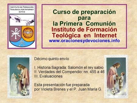 Curso de preparación para la Primera Comunión Instituto de Formación Teológica en Internet www.oracionesydevociones.info Décimo quinto envío I.