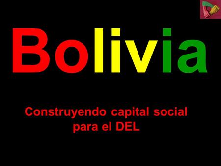 Bolivia Construyendo capital social para el DEL CONTEXTO: EVOLUCION / COMPLEJIZACIÓN DE LOS OBJETIVOS DEL DESARROLLO NecesidadesBásicas 80s - 90s DerechoHumano.