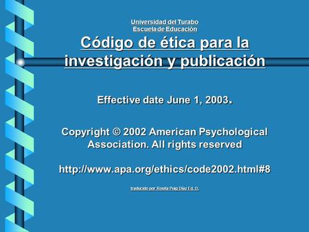 Universidad del Turabo Escuela de Educación Código de ética para la investigación y publicación Effective date June 1, 2003. Copyright © 2002 American.