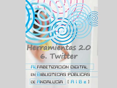 Herramientas 2.0 6. Twitter. Microblogs: Twitter Micro publicaciones en la mínima expresión.