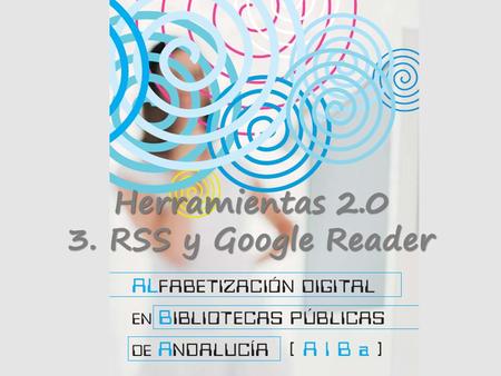 Herramientas 2.0 3. RSS y Google Reader. Guión Concepto de RSS Fuentes de RSS Agregación y Sindicación Google Reader Otras herramientas par los RSS Conclusiones.