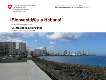 1 Departamento Federal de Asuntos Exteriores DFAE Agencia Suiza para el Desarrollo y la Cooperación COSUDE a Habana! COSUDE División América.