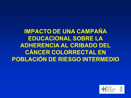 IMPACTO DE UNA CAMPAÑA EDUCACIONAL SOBRE LA ADHERENCIA AL CRIBADO DEL CÁNCER COLORRECTAL EN POBLACIÓN DE RIESGO INTERMEDIO.