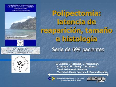 Serie de 699 pacientes Polipectomía: latencia de reaparición, tamaño e histología D. Ceballos *, F. Rancel *, J. Marchena #, V. Ortega *, W. Chang *, J.M.