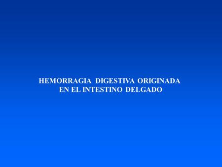 HEMORRAGIA DIGESTIVA ORIGINADA EN EL INTESTINO DELGADO