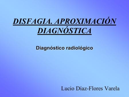 DISFAGIA. APROXIMACIÓN DIAGNÓSTICA Diagnóstico radiológico