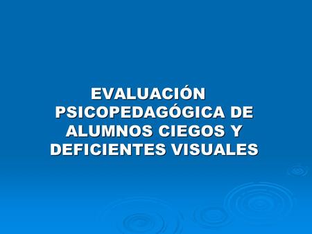 EVALUACIÓN PSICOPEDAGÓGICA DE ALUMNOS CIEGOS Y DEFICIENTES VISUALES