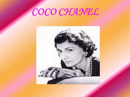 COCO CHANEL. Coco Chanel Coco Chanel nació 19 de agosto de 1883. Fue una revolucionaria diseñadora de modas y creadora de perfumes francesa. Coco Chanel.