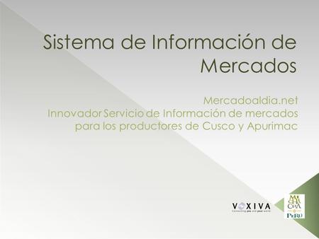 Sistema de Información de Mercados Mercadoaldia.net Innovador Servicio de Información de mercados para los productores de Cusco y Apurimac.