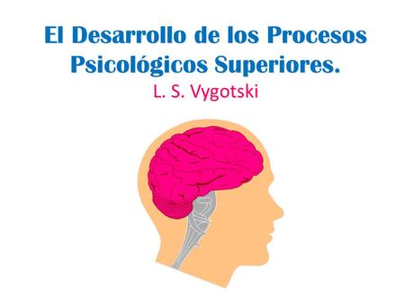 El Desarrollo de los Procesos Psicológicos Superiores. L. S. Vygotski