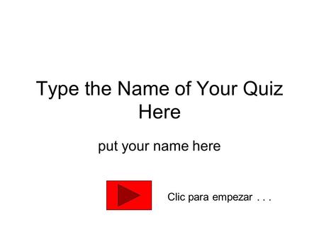 Type the Name of Your Quiz Here put your name here Clic para empezar...