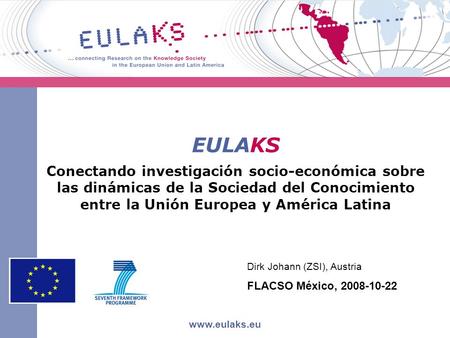 EULAKS Conectando investigación socio-económica sobre las dinámicas de la Sociedad del Conocimiento entre la Unión Europea y América Latina www.eulaks.eu.