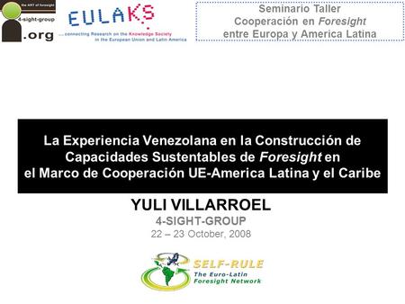 La Experiencia Venezolana en la Construcción de Capacidades Sustentables de Foresight en el Marco de Cooperación UE-America Latina y el Caribe YULI VILLARROEL.