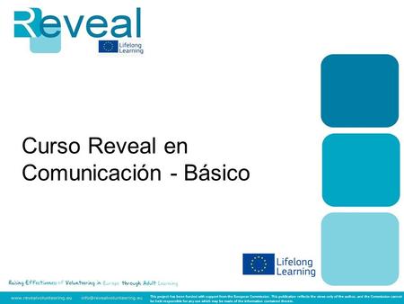 Curso Reveal en Comunicación - Básico This project has been funded with support from the European Commission. This publication reflects the views only.