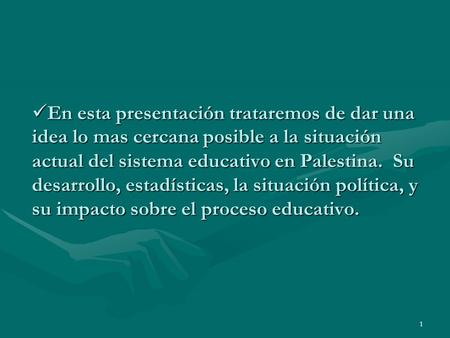 1 E En esta presentación trataremos de dar una idea lo mas cercana posible a la situación actual del sistema educativo en Palestina. Su desarrollo, estadísticas,