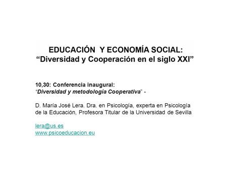 10,30: Conferencia inaugural: Diversidad y metodología Cooperativa - D. María José Lera. Dra. en Psicología, experta en Psicología de la Educación, Profesora.