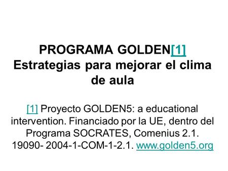 PROGRAMA GOLDEN[1] Estrategias para mejorar el clima de aula [1] Proyecto GOLDEN5: a educational intervention. Financiado por la UE, dentro del Programa.