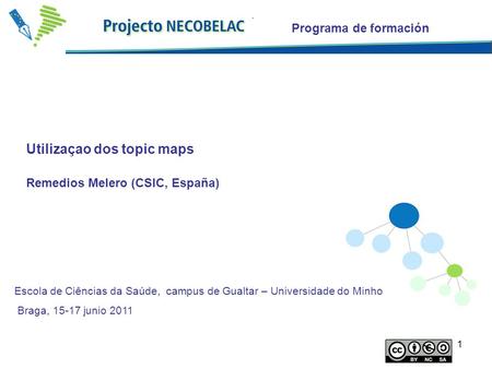 1 Utilizaçao dos topic maps Remedios Melero (CSIC, España) Programa de formación Escola de Ciências da Saúde, campus de Gualtar – Universidade do Minho.