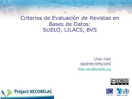 Criterios de Evaluación de Revistas en Bases de Datos: SciELO, LILACS, BVS Lilian Calò BIREME/OPS/OMS lilian.calo@bireme.org.