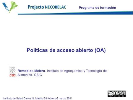 Programa de formación Políticas de acceso abierto (OA) Instituto de Salud Carlos III, Madrid 28 febrero-2 marzo 2011 Remedios Melero. Instituto de Agroquímica.