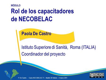 P. De Castro - Curso NECOBELAC T1. - Madrid 28 febrero - 2 marzo 2011 Corso NECOBELAC T1. - Roma 18-20 ottobre 2010 MÓDULO Rol de los capacitadores de.