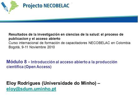 Módulo 8 - Introducción al acceso abierto a la producción científica (Open Access) Eloy Rodrigues (Universidade do Minho) –