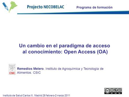 Programa de formación Un cambio en el paradigma de acceso al conocimiento: Open Access (OA) Instituto de Salud Carlos III, Madrid 28 febrero-2 marzo 2011.