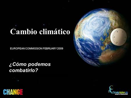 ¿Cómo podemos combatirlo? EUROPEAN COMMISSION FEBRUARY 2009 Cambio climático.