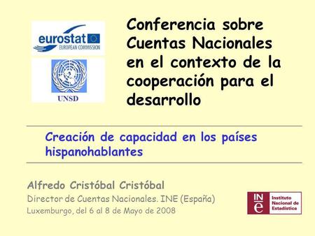 Conferencia sobre Cuentas Nacionales en el contexto de la cooperación para el desarrollo Creación de capacidad en los países hispanohablantes Alfredo Cristóbal.