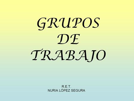 GRUPOS DE TRABAJO R.E.T. NURIA LÓPEZ SEGURA.