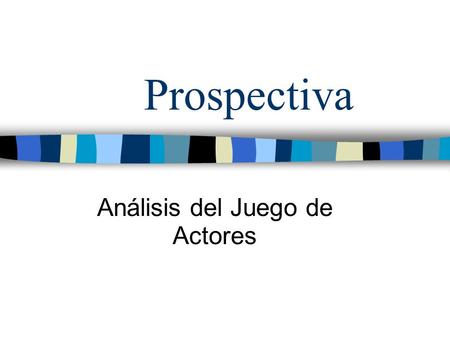 Prospectiva Análisis del Juego de Actores. Análisis prospectivo Análisis descriptivo Analisis del entorno del sistema Análisis Estructural Prospectivo.