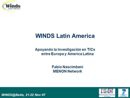 21-22 Nov 07 WINDS Latin America Apoyando la Investigación en TICs entre Europa y America Latina Fabio Nascimbeni MENON Network.