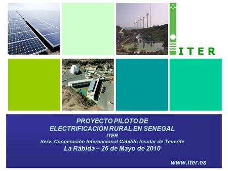 Www.iter.es PROYECTO PILOTO DE ELECTRIFICACIÓN RURAL EN SENEGAL ITER Serv. Cooperación Internacional Cabildo Insular de Tenerife La Rábida – 26 de Mayo.