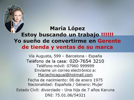 María López Estoy buscando un trabajo !!!!!! Yo sueño de convertirme en Gerente de tienda y ventas de su marca Vía Augusta, 599 – Barcelona - España Teléfono.