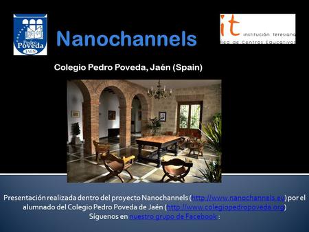 Colegio Pedro Poveda, Jaén (Spain) Presentación realizada dentro del proyecto Nanochannels (http://www.nanochannels.eu) por el alumnado del Colegio Pedro.