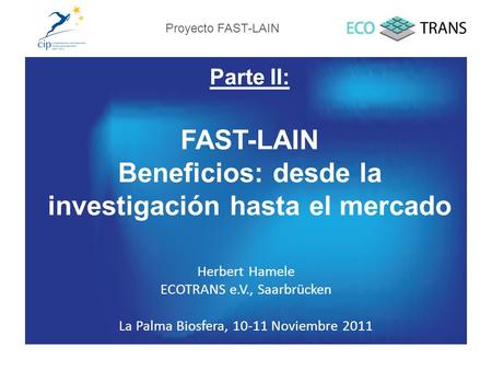 Parte II: FAST-LAIN Beneficios: desde la investigación hasta el mercado Herbert Hamele ECOTRANS e.V., Saarbrücken La Palma Biosfera, 10-11 Noviembre 2011.