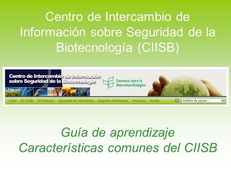 Guía de aprendizaje Características comunes del CIISB Centro de Intercambio de Información sobre Seguridad de la Biotecnología (CIISB)