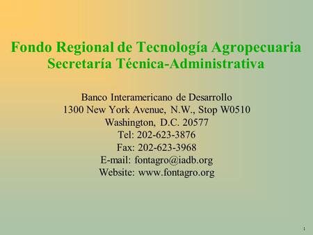 1 Fondo Regional de Tecnología Agropecuaria Secretaría Técnica-Administrativa Banco Interamericano de Desarrollo 1300 New York Avenue, N.W., Stop W0510.