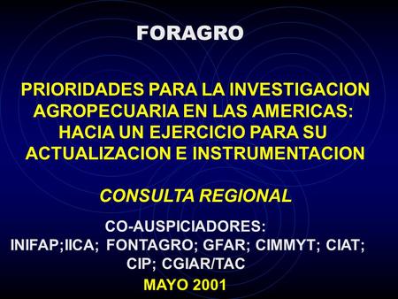PRIORIDADES PARA LA INVESTIGACION AGROPECUARIA EN LAS AMERICAS: HACIA UN EJERCICIO PARA SU ACTUALIZACION E INSTRUMENTACION CONSULTA REGIONAL MAYO 2001.