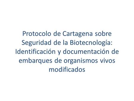 Protocolo de Cartagena sobre Seguridad de la Biotecnología: Identificación y documentación de embarques de organismos vivos modificados.