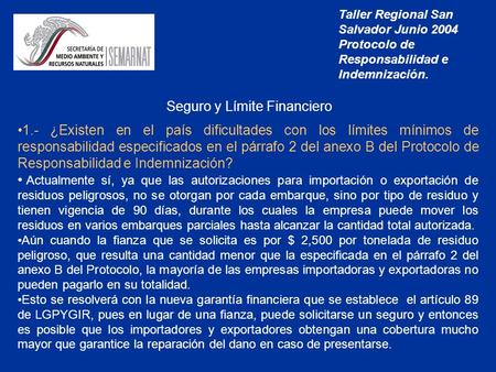 Taller Regional San Salvador Junio 2004 Protocolo de Responsabilidad e Indemnización. Seguro y Límite Financiero 1.- ¿Existen en el país dificultades con.