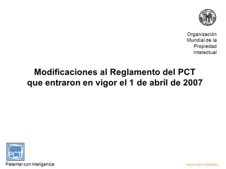 Modificaciones al Reglamento del PCT que entraron en vigor el 1 de abril de 2007 Patentar con inteligencia Organización Mundial de la Propiedad Intelectual.
