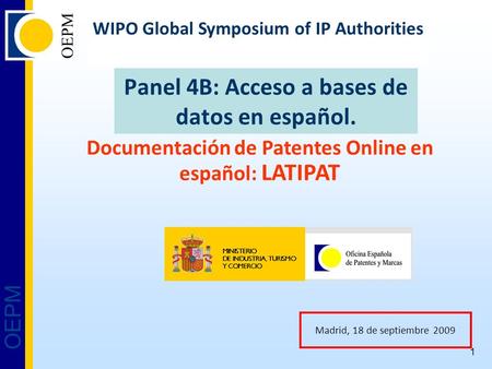 OEPM 1 Panel 4B: Acceso a bases de datos en español. Madrid, 18 de septiembre 2009 WIPO Global Symposium of IP Authorities Documentación de Patentes Online.